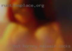 Hot hornny haiwain cocks babbys.